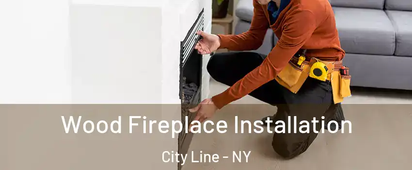 Wood Fireplace Installation City Line - NY