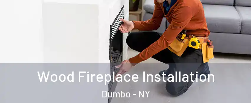 Wood Fireplace Installation Dumbo - NY