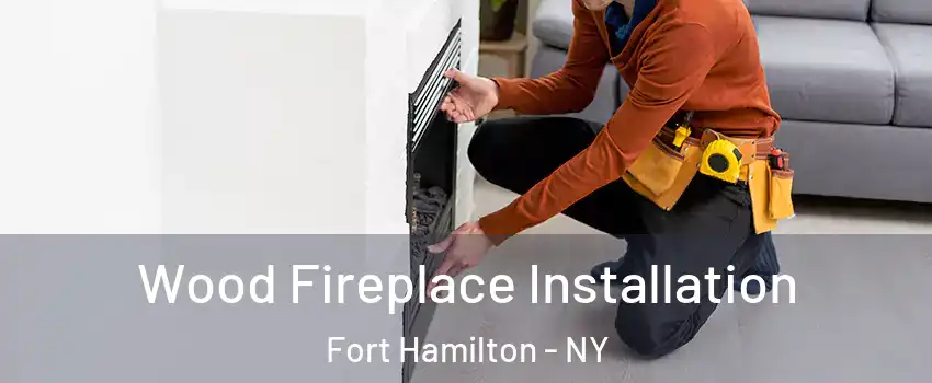 Wood Fireplace Installation Fort Hamilton - NY