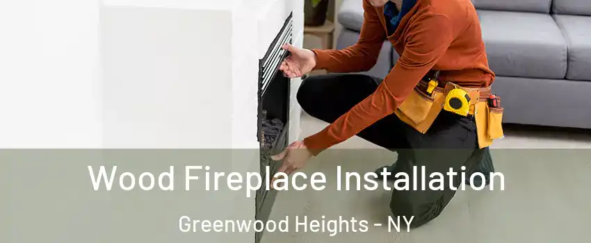 Wood Fireplace Installation Greenwood Heights - NY