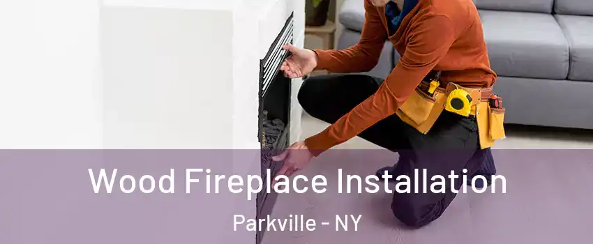 Wood Fireplace Installation Parkville - NY