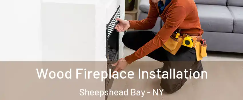 Wood Fireplace Installation Sheepshead Bay - NY