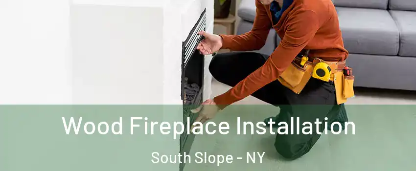 Wood Fireplace Installation South Slope - NY