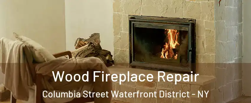 Wood Fireplace Repair Columbia Street Waterfront District - NY