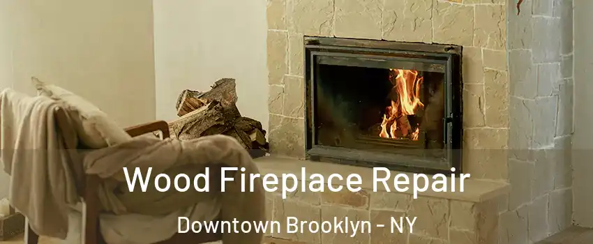 Wood Fireplace Repair Downtown Brooklyn - NY