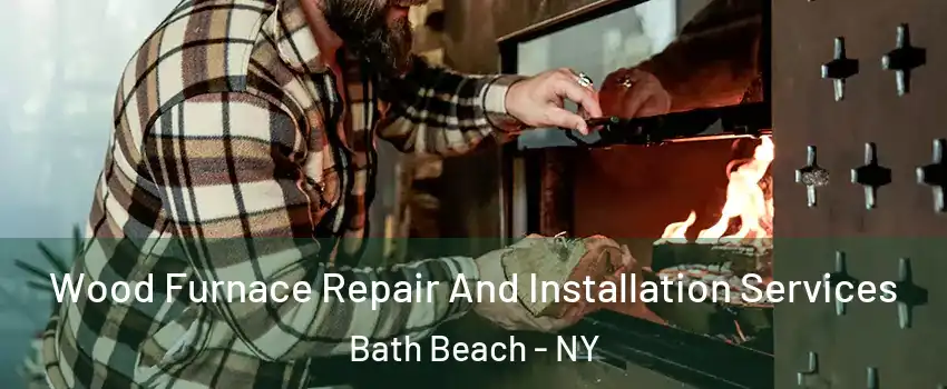 Wood Furnace Repair And Installation Services Bath Beach - NY