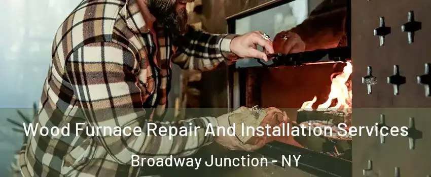 Wood Furnace Repair And Installation Services Broadway Junction - NY