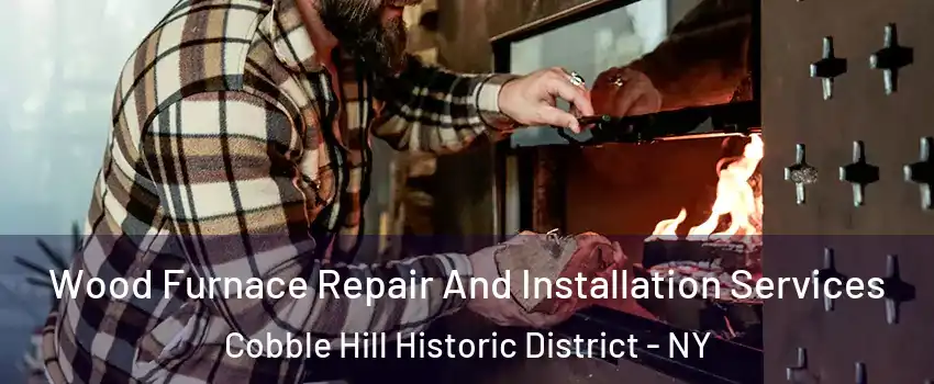 Wood Furnace Repair And Installation Services Cobble Hill Historic District - NY