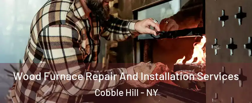 Wood Furnace Repair And Installation Services Cobble Hill - NY