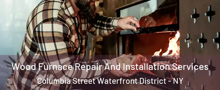 Wood Furnace Repair And Installation Services Columbia Street Waterfront District - NY