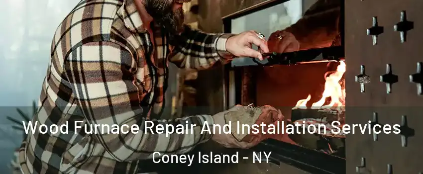 Wood Furnace Repair And Installation Services Coney Island - NY