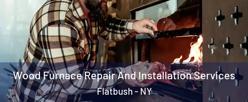 Wood Furnace Repair And Installation Services Flatbush - NY