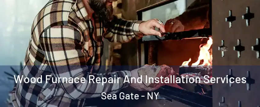 Wood Furnace Repair And Installation Services Sea Gate - NY