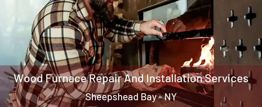 Wood Furnace Repair And Installation Services Sheepshead Bay - NY