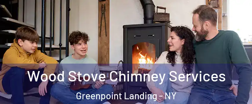 Wood Stove Chimney Services Greenpoint Landing - NY