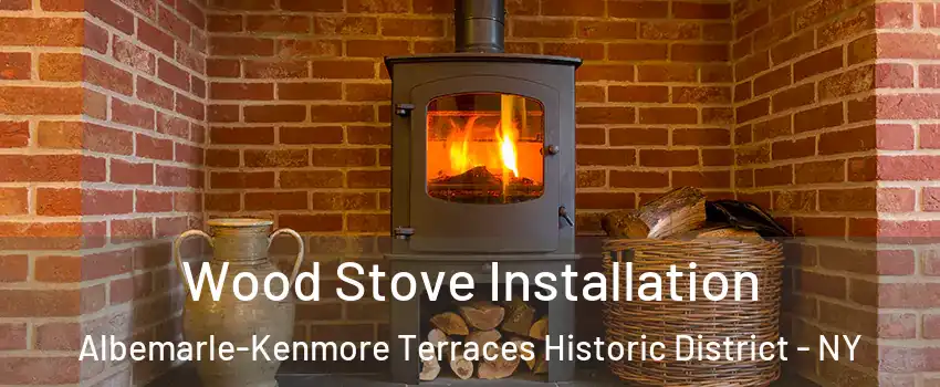 Wood Stove Installation Albemarle-Kenmore Terraces Historic District - NY