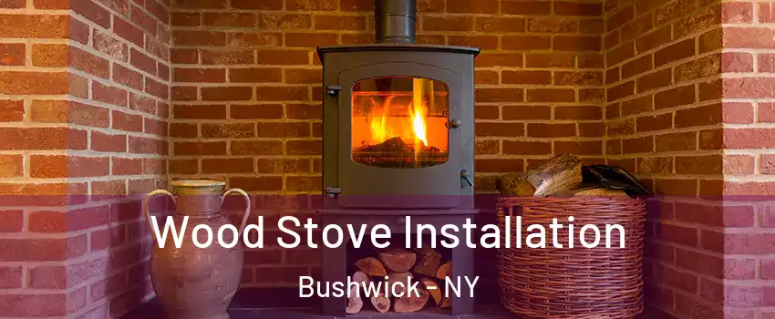 Wood Stove Installation Bushwick - NY