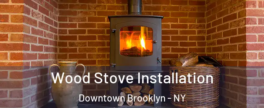 Wood Stove Installation Downtown Brooklyn - NY