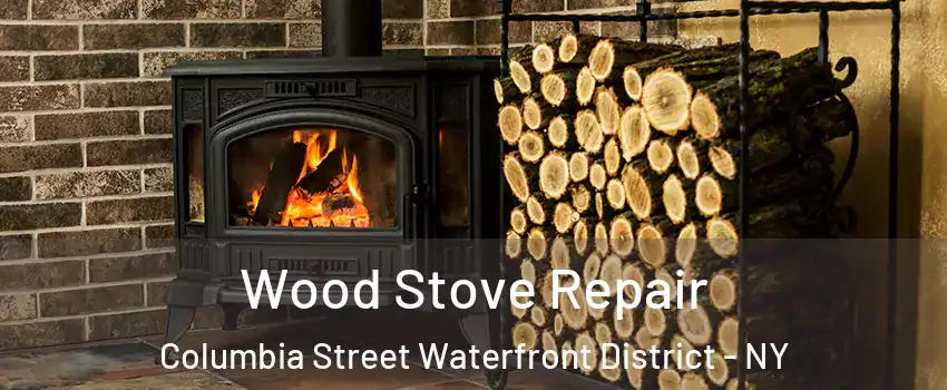 Wood Stove Repair Columbia Street Waterfront District - NY