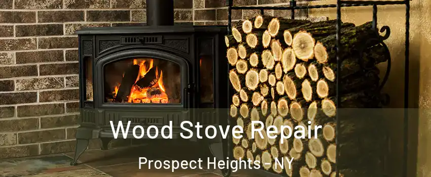 Wood Stove Repair Prospect Heights - NY